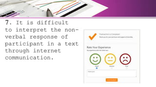 7. It is difficult
to interpret the non-
verbal response of
participant in a text
through internet
communication.
 