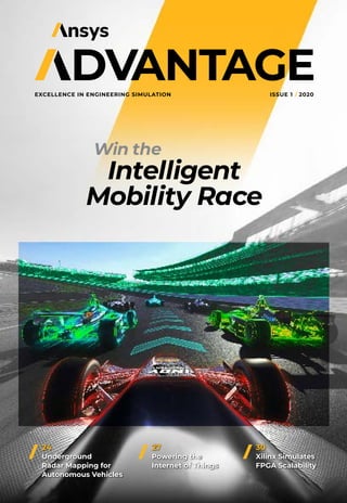EXCELLENCE IN ENGINEERING SIMULATION	 ISSUE 1 | 2020
24	 27	30
Underground 	 Powering the 	 Xilinx Simulates
Radar Mapping for 	 Internet of Things	 FPGA Scalability
Autonomous Vehicles
Win the
Intelligent
Mobility Race
 