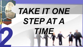 TAKE IT ONE
STEP AT A
TIME
 