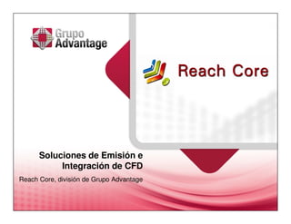 Soluciones de Emisión e
           Integración de CFD
Reach Core, división de Grupo Advantage
 