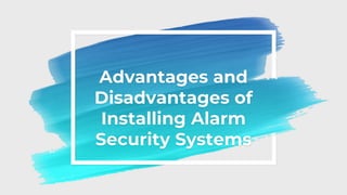 Advantages and
Disadvantages of
Installing Alarm
Security Systems
 