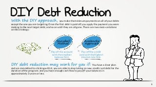 3
DIY Debt Reduction
With the DIY approach, you make the minimum payments on all of your debts
except the one you are targ...