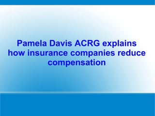 Pamela Davis ACRG explains how insurance companies reduce compensation 