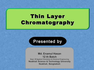 Thin LayerThin Layer
ChromatographyChromatography
Presented byPresented by
 