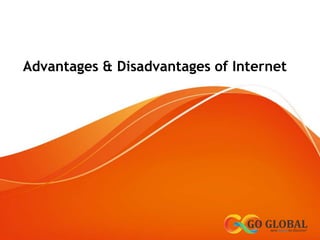 Advantages & Disadvantages of Internet
 