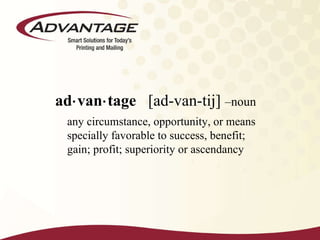 ad⋅van⋅tage  [ad-van-tij]  –noun  any circumstance, opportunity, or means specially favorable to success, benefit; gain; profit; superiority or ascendancy 