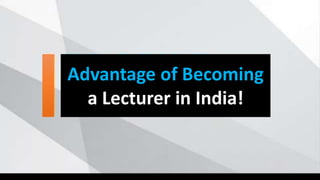 Advantage of Becoming
a Lecturer in India!
 