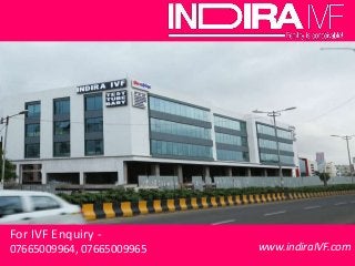 For IVF Enquiry -
07665009964, 07665009965
3000 + Success Stories All Across India
www.indiraIVF.com
 
