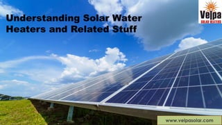 Understanding Solar Water
Heaters and Related Stuff
Understanding Solar Water
Heaters and Related Stuff
 