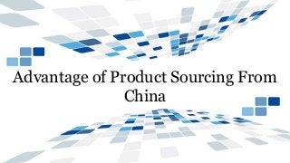 Advantage of Product Sourcing From
China
 