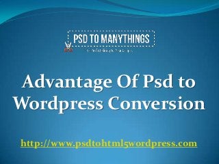Advantage Of Psd to
Wordpress Conversion

http://www.psdtohtml5wordpress.com
 