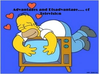 Advant ages and Disadvant age.... of
            Television
 