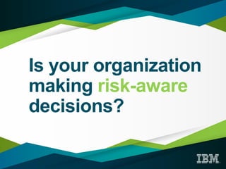 Is your organization
making risk-aware
decisions?
 
