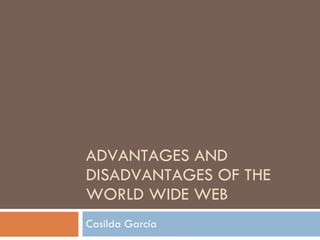 ADVANTAGES AND DISADVANTAGES OF THE WORLD WIDE WEB  Casilda García 