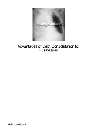 Advantages of Debt Consolidation for
                   Businesses




debt consolidation
 