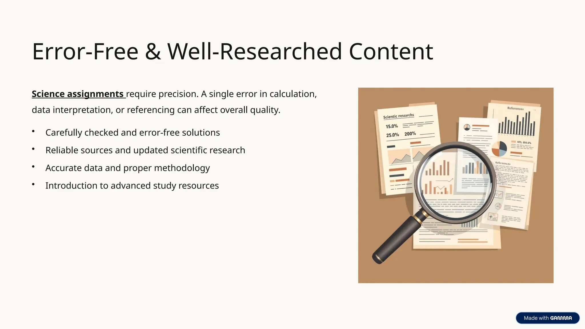 Error-Free & Well-Researched Content
Science assignments require precision. A single error in calculation,
data interpretation, or referencing can affect overall quality.
• Carefully checked and error-free solutions
• Reliable sources and updated scientific research
• Accurate data and proper methodology
• Introduction to advanced study resources
 