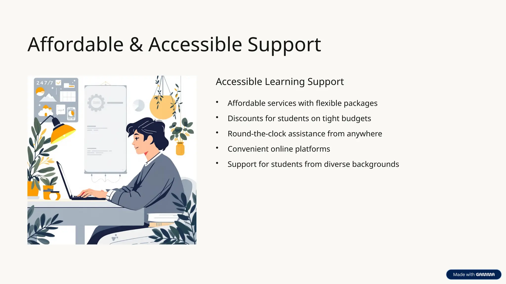 Affordable & Accessible Support
Accessible Learning Support
• Affordable services with flexible packages
• Discounts for students on tight budgets
• Round-the-clock assistance from anywhere
• Convenient online platforms
• Support for students from diverse backgrounds
 