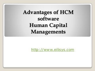 Advantages of HCM
software
Human Capital
Managements
http://www.eilisys.com
 