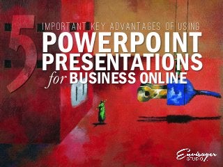 POWERPOINT
IMPORTANT KEY ADVANTAGES OF USING
for BUSINESS ONLINE
PRESENTATIONS
 