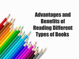 Advantages and
Benefits of
Title
Reading Different
Types of Books

 