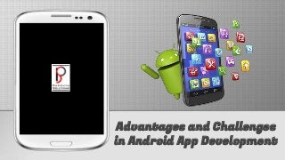 Advantages and Challenges
in Android App Development
 