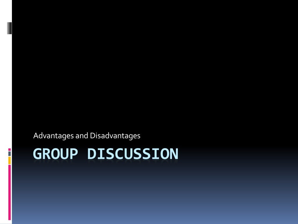Advantages and disadvantages of Group Discussion by usman