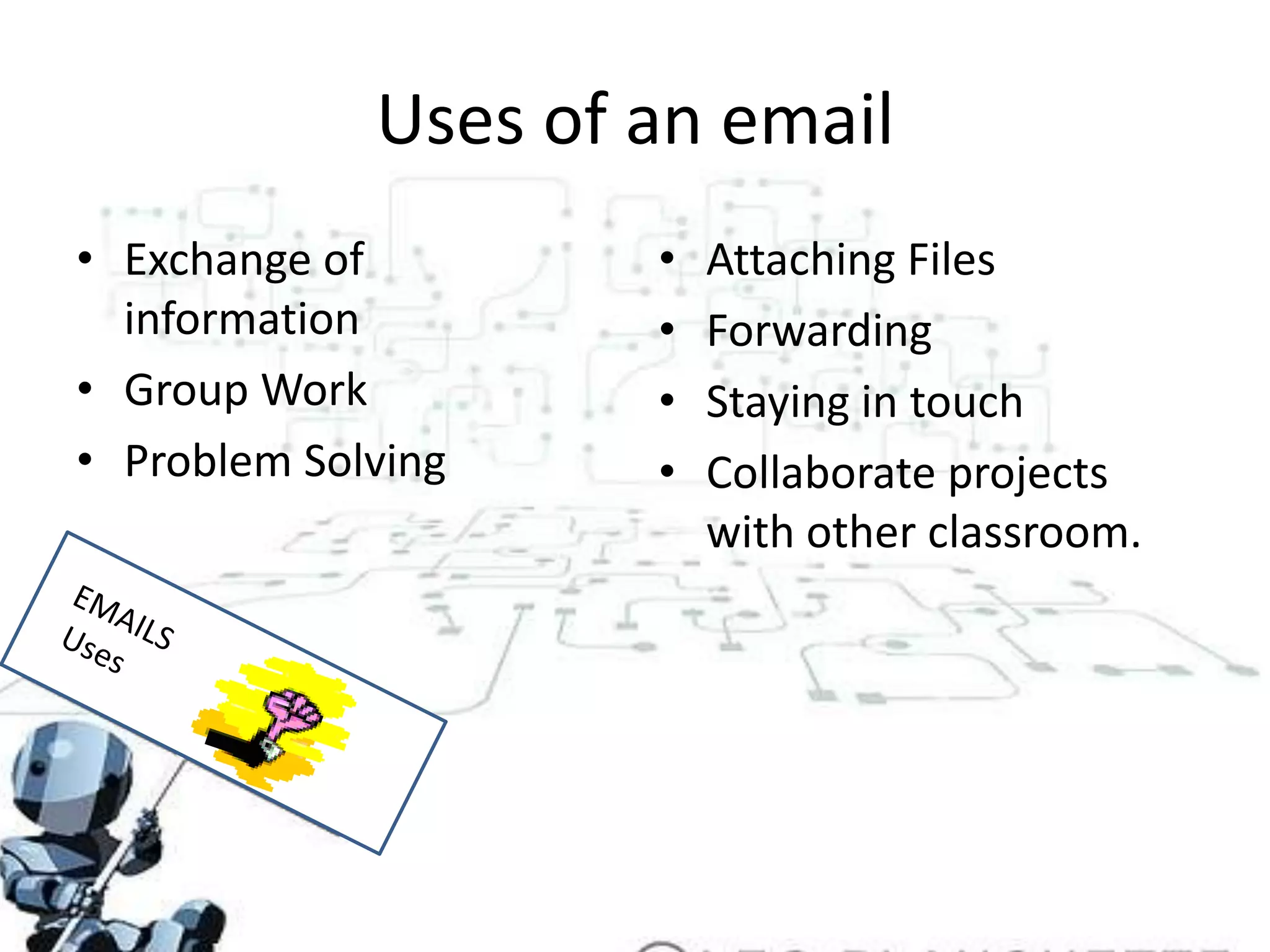 Uses of an emailExchange of informationGroup WorkProblem SolvingAttaching Files ForwardingStaying in touchCollaborate projects with other classroom.EMAILS   Uses