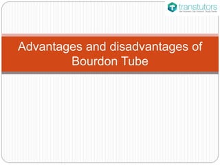 Advantages and disadvantages of
Bourdon Tube
 