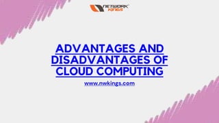 ADVANTAGES AND
DISADVANTAGES OF
CLOUD COMPUTING
www.nwkings.com
 