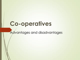 Co-operatives
Advantages and disadvantages
 