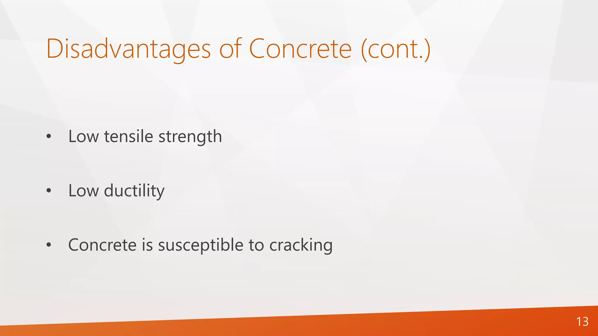 Disadvantages of Concrete (cont.)
• Low tensile strength
• Low ductility
• Concrete is susceptible to cracking
13
 