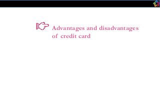 Advantages and disadvantages
of credit card
 