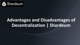 Advantages and Disadvantages of
Decentralization | Shardeum
 