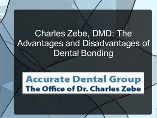 Charles Zebe, DMD: The
Advantages and Disadvantages of
        Dental Bonding
 