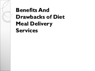 Benefits AndBenefits And
Drawbacks of DietDrawbacks of Diet
Meal DeliveryMeal Delivery
ServicesServices
 