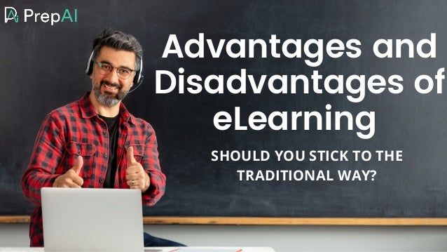Advantages and
Disadvantages of
eLearning
SHOULD YOU STICK TO THE
TRADITIONAL WAY?
 