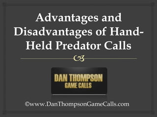Advantages and Disadvantages of Hand-Held Predator Calls  ©www.DanThompsonGameCalls.com 