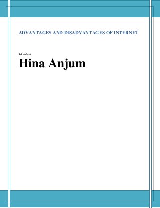 ADVANTAGES AND DISADVANTAGES OF INTERNET



12/9/2012



Hina Anjum
 