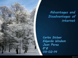 Advantages and 
Disadvantages of 
internet 
Carlos Diclear 
Edgardo Wisdom 
Jean Perez 
8°B 
09-02-14 
 