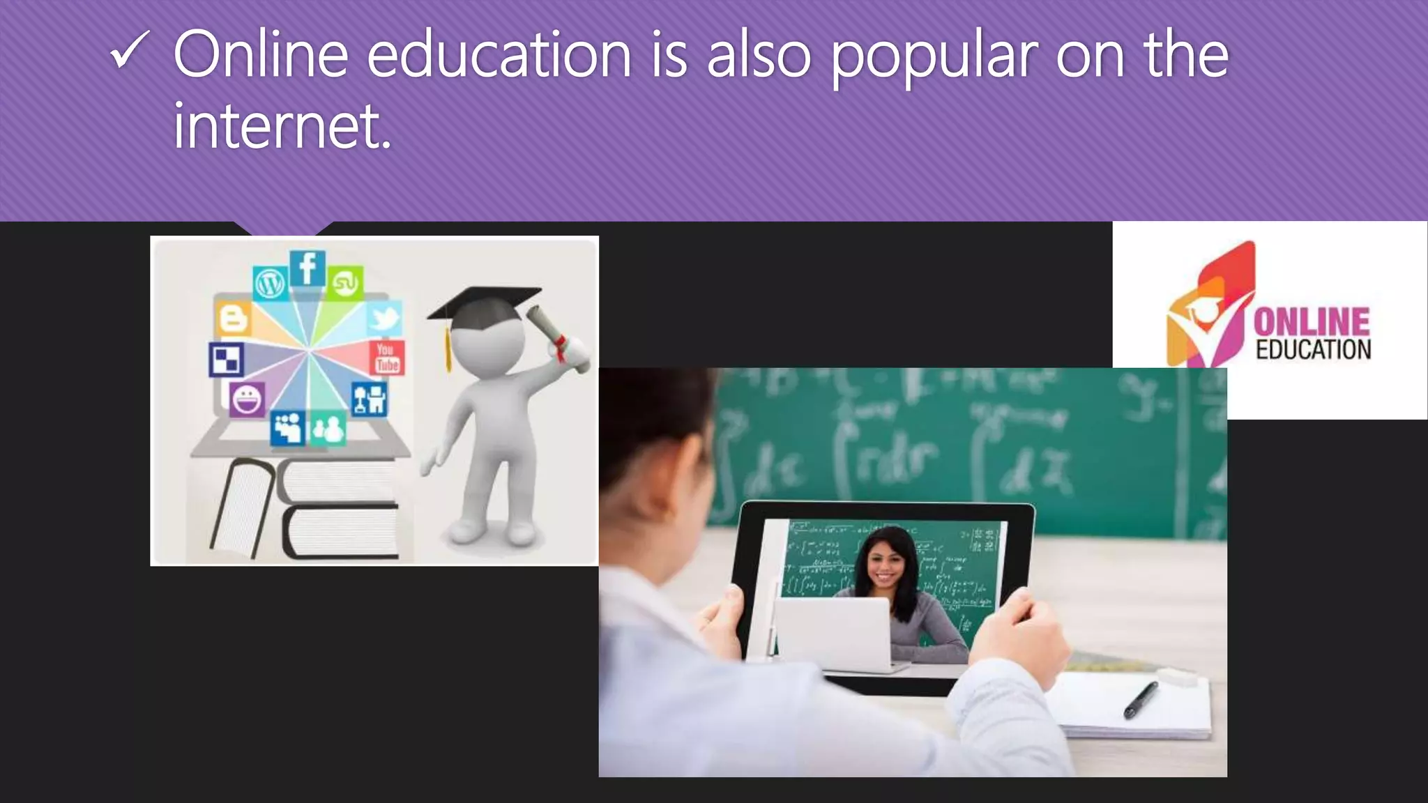  Online education is also popular on the
internet.