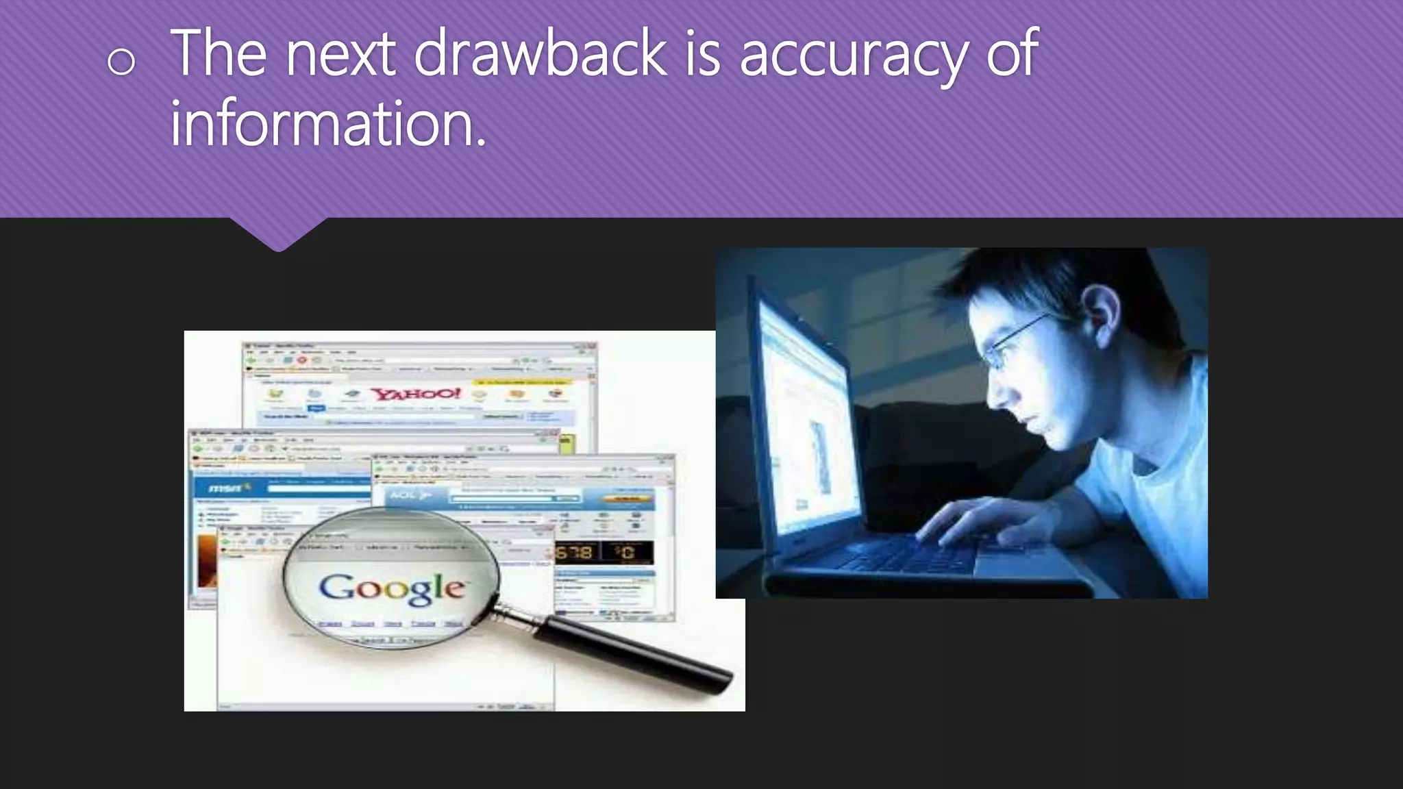 o The next drawback is accuracy of
information.