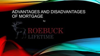 ADVANTAGES AND DISADVANTAGES
OF MORTGAGE
by
 
