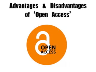 Advantages	 &	 Disadvantages	 
of	 ‘Open	 Access’
 