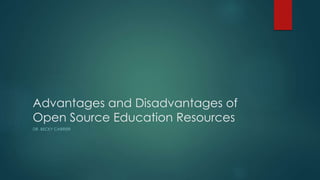Advantages and Disadvantages of
Open Source Education Resources
DR. BECKY CARRIER
 