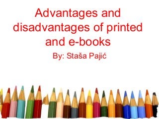 Advantages and 
disadvantages of printed 
and e-books 
By: Staša Pajić 
 