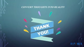 CONVERT THOUGHTS INTO REALITY
 