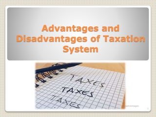 Advantages and
Disadvantages of Taxation
System
advantages and disadvantages
of tax system 1
 