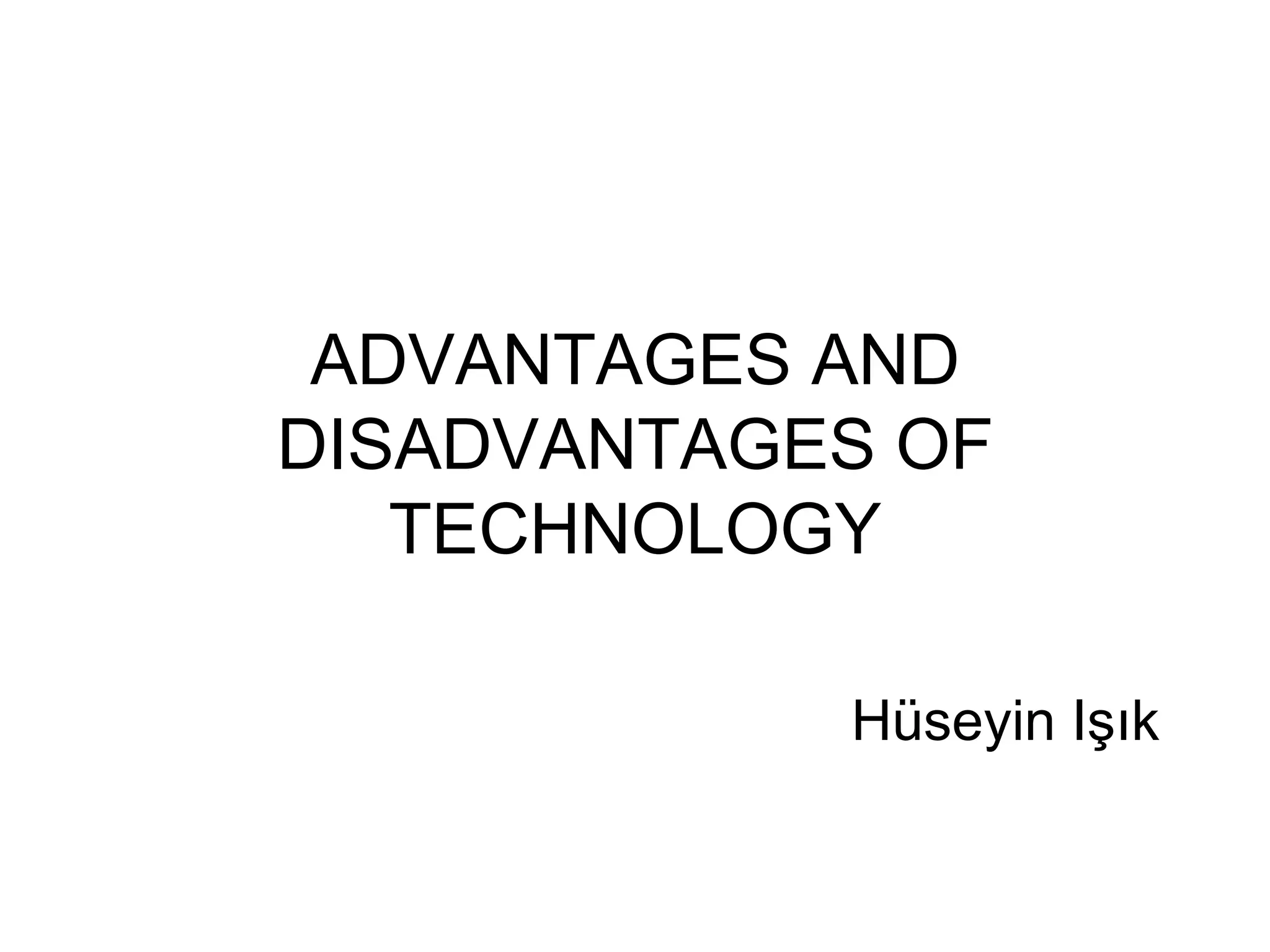 ADVANTAGES AND DISADVANTAGES OF TECHNOLOGY Hüseyin Işık
