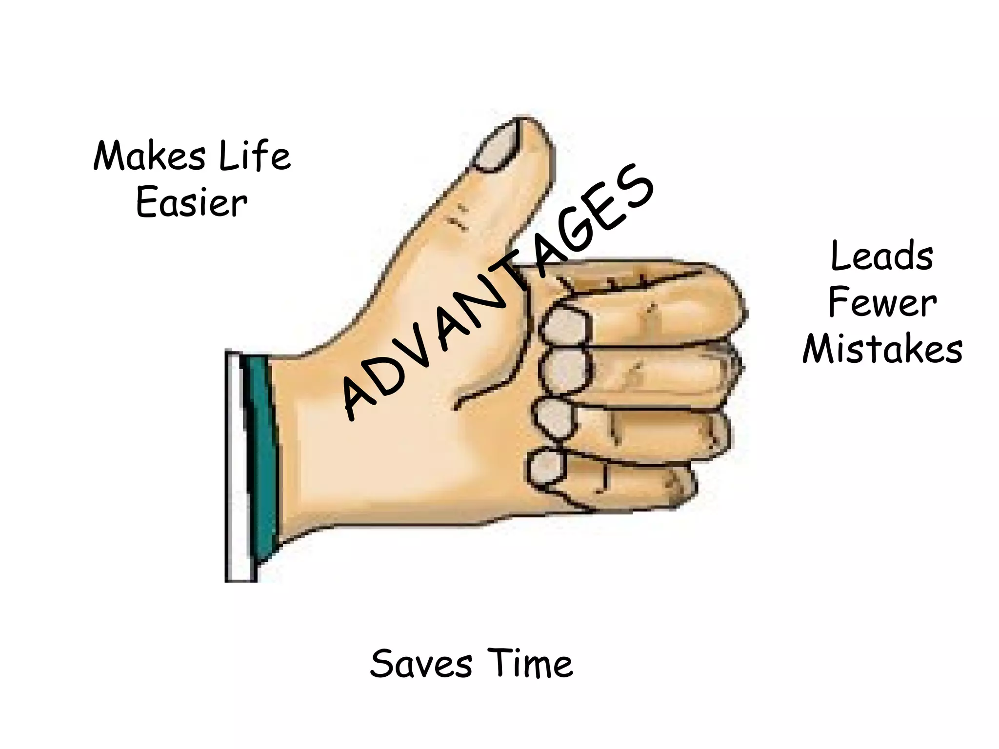 ADVANTAGES Makes Life Easier Leads Fewer Mistakes Saves Time