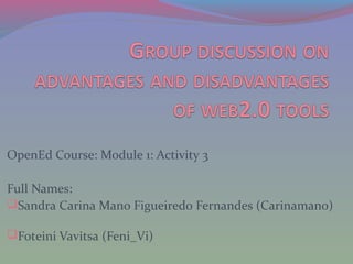 OpenEd Course: Module 1: Activity 3
Full Names:
Sandra Carina Mano Figueiredo Fernandes (Carinamano)
Foteini Vavitsa (Feni_Vi)
 